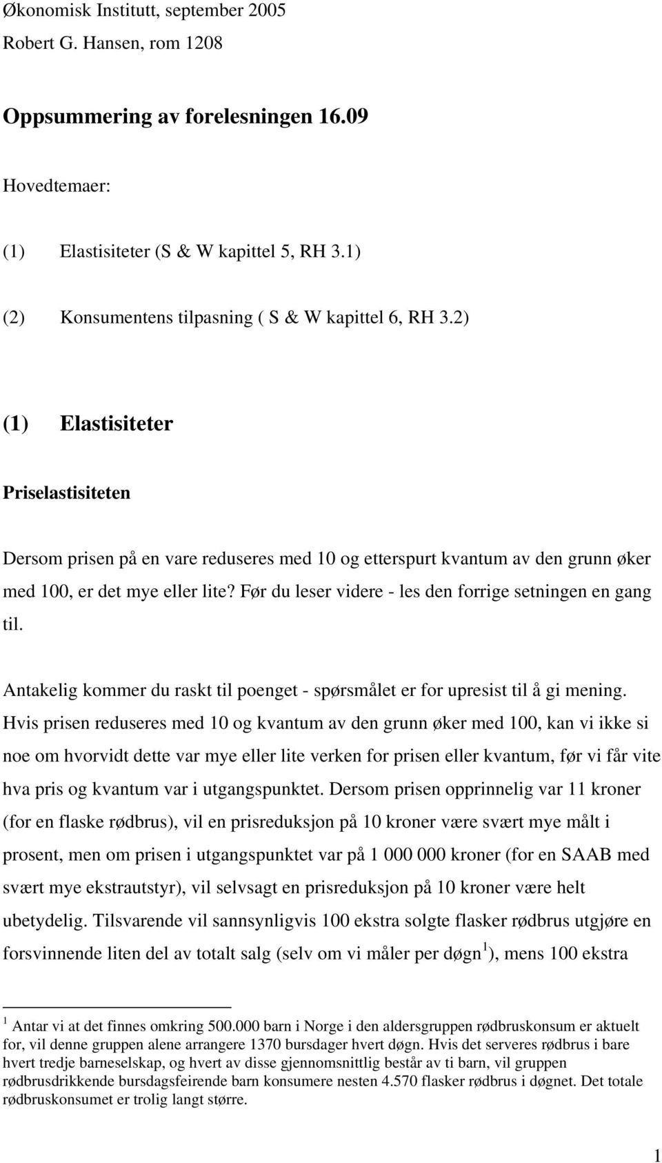 Før du leser videre - les den forrige setningen en gang til. Antakelig kommer du raskt til oenget - sørsmålet er for uresist til å gi mening.