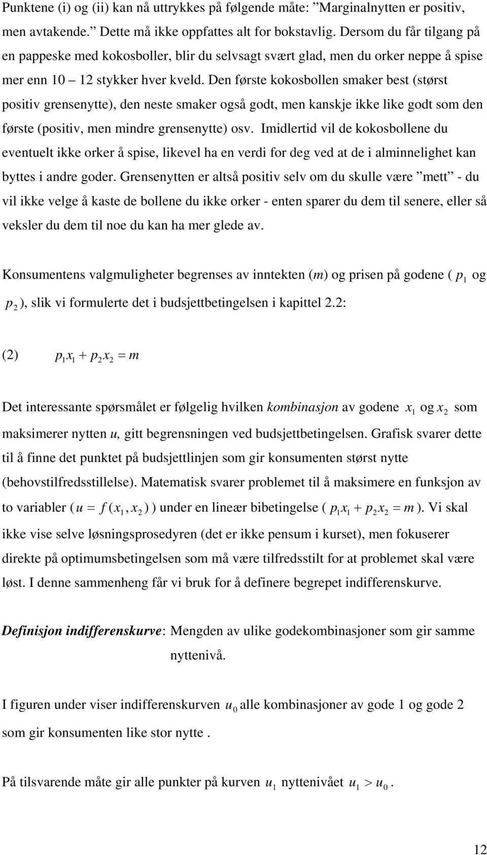 Den første kokosbollen smaker best (størst ositiv grensenytte), den neste smaker også godt, men kanskje ikke like godt som den første (ositiv, men mindre grensenytte) osv.