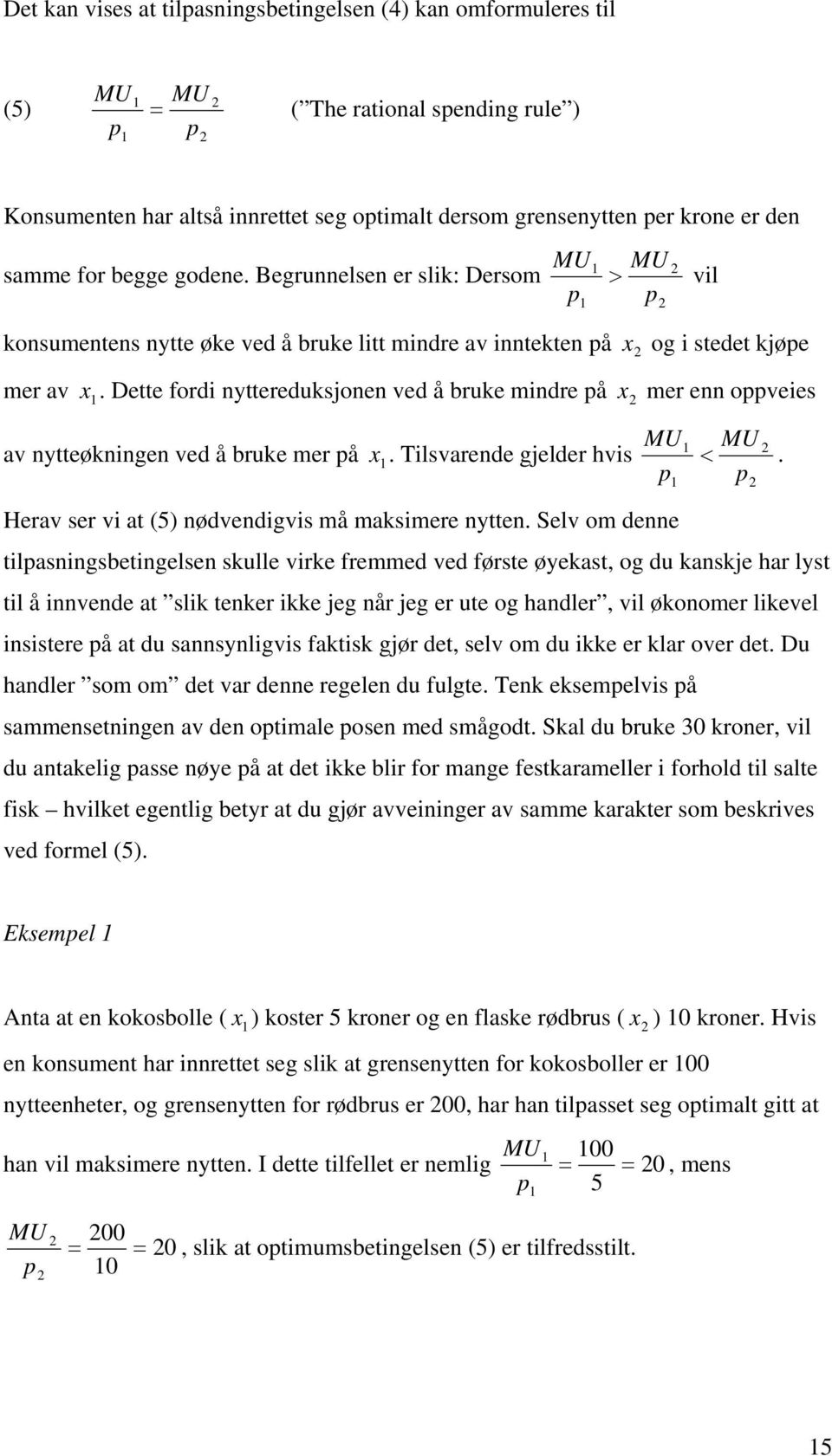 Dette fordi nyttereduksjonen ved å bruke mindre å x mer enn oveies x av nytteøkningen ved å bruke mer å x. Tilsvarende gjelder hvis MU MU <. Herav ser vi at (5) nødvendigvis må maksimere nytten.