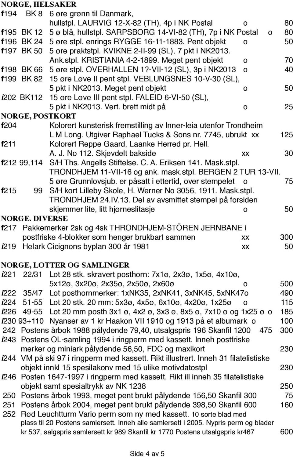 Meget pent objekt o 70 f 198 BK 66 5 øre stpl. OVERHALLEN 1?-VII-12 (SL), 3p i NK2013 o 40 f 199 BK 82 15 øre Løve II pent stpl. VEBLUNGSNES 10-V-30 (SL), 5 pkt i NK2013.