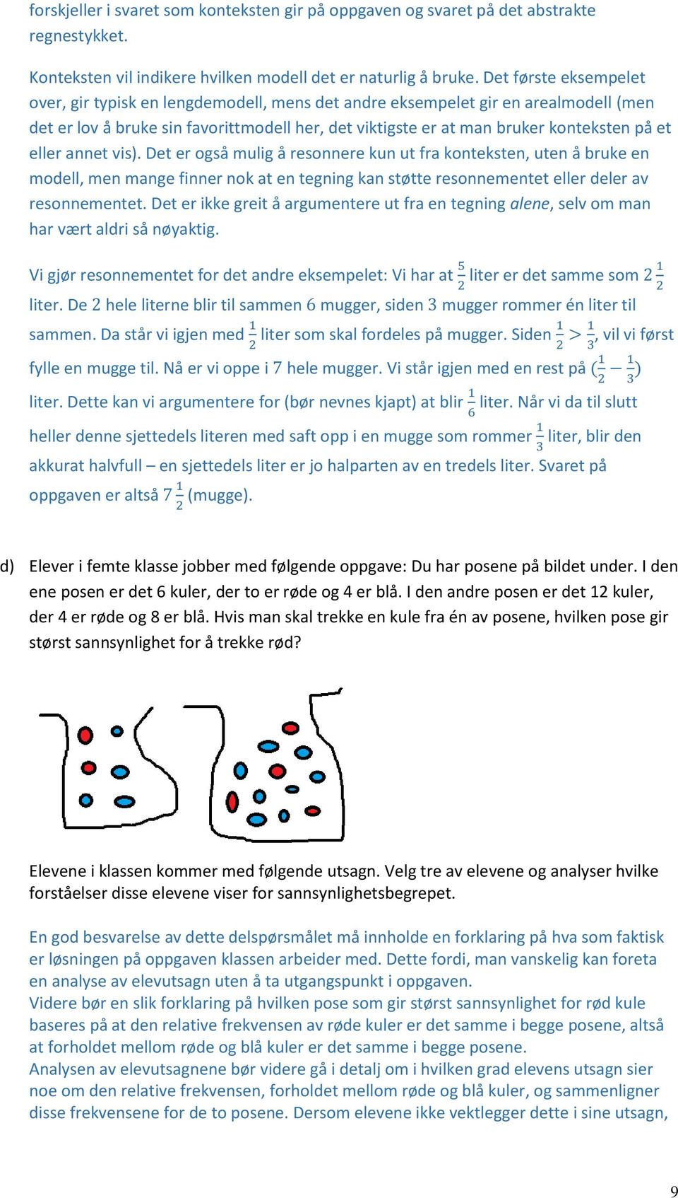 eller annet vis). Det er også mulig å resonnere kun ut fra konteksten, uten å bruke en modell, men mange finner nok at en tegning kan støtte resonnementet eller deler av resonnementet.