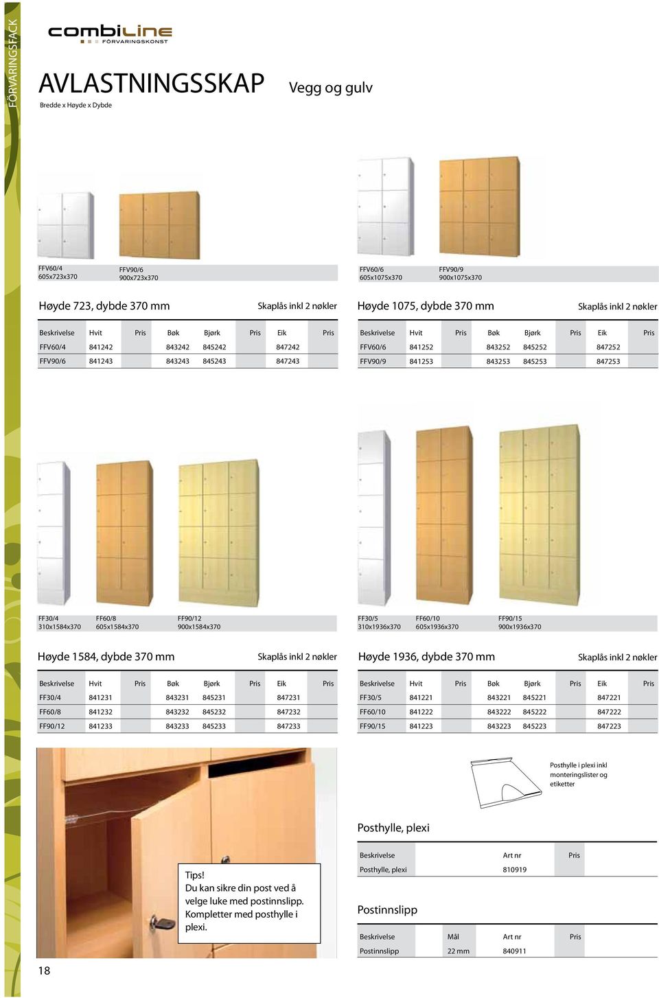 900x1584x370 FF30/5 310x1936x370 FF60/10 605x1936x370 FF90/15 900x1936x370 Høyde 1584, dybde 370 mm Høyde 1936, dybde 370 mm FF30/4 841231 843231 845231 847231 FF60/8 841232 843232 845232 847232