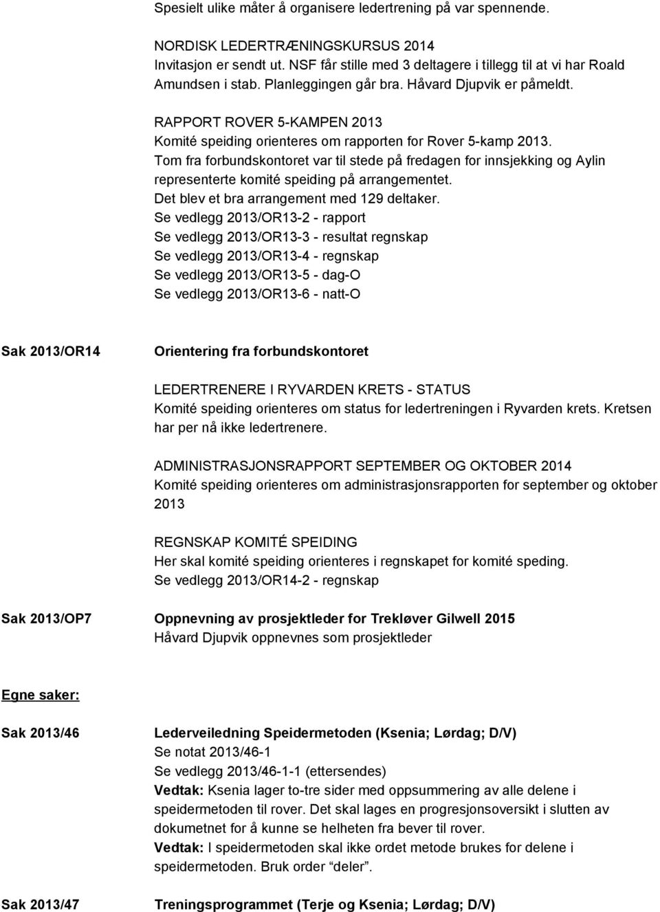 Tom fra forbundskontoret var til stede på fredagen for innsjekking og Aylin representerte komité speiding på arrangementet. Det blev et bra arrangement med 129 deltaker.