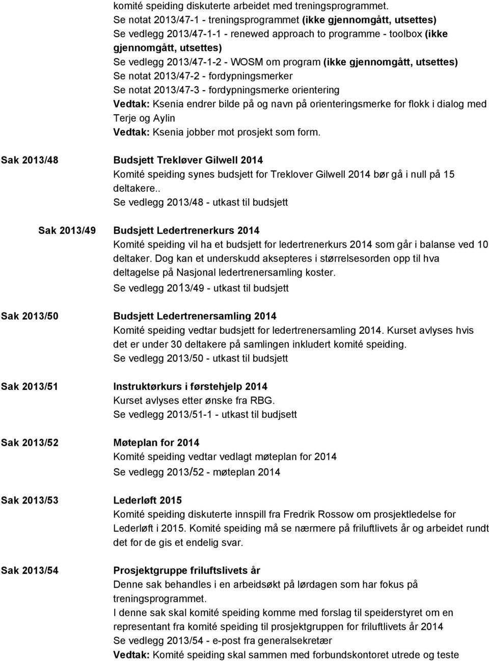 (ikke gjennomgått, utsettes) Se notat 2013/47 2 fordypningsmerker Se notat 2013/47 3 fordypningsmerke orientering Vedtak: Ksenia endrer bilde på og navn på orienteringsmerke for flokk i dialog med