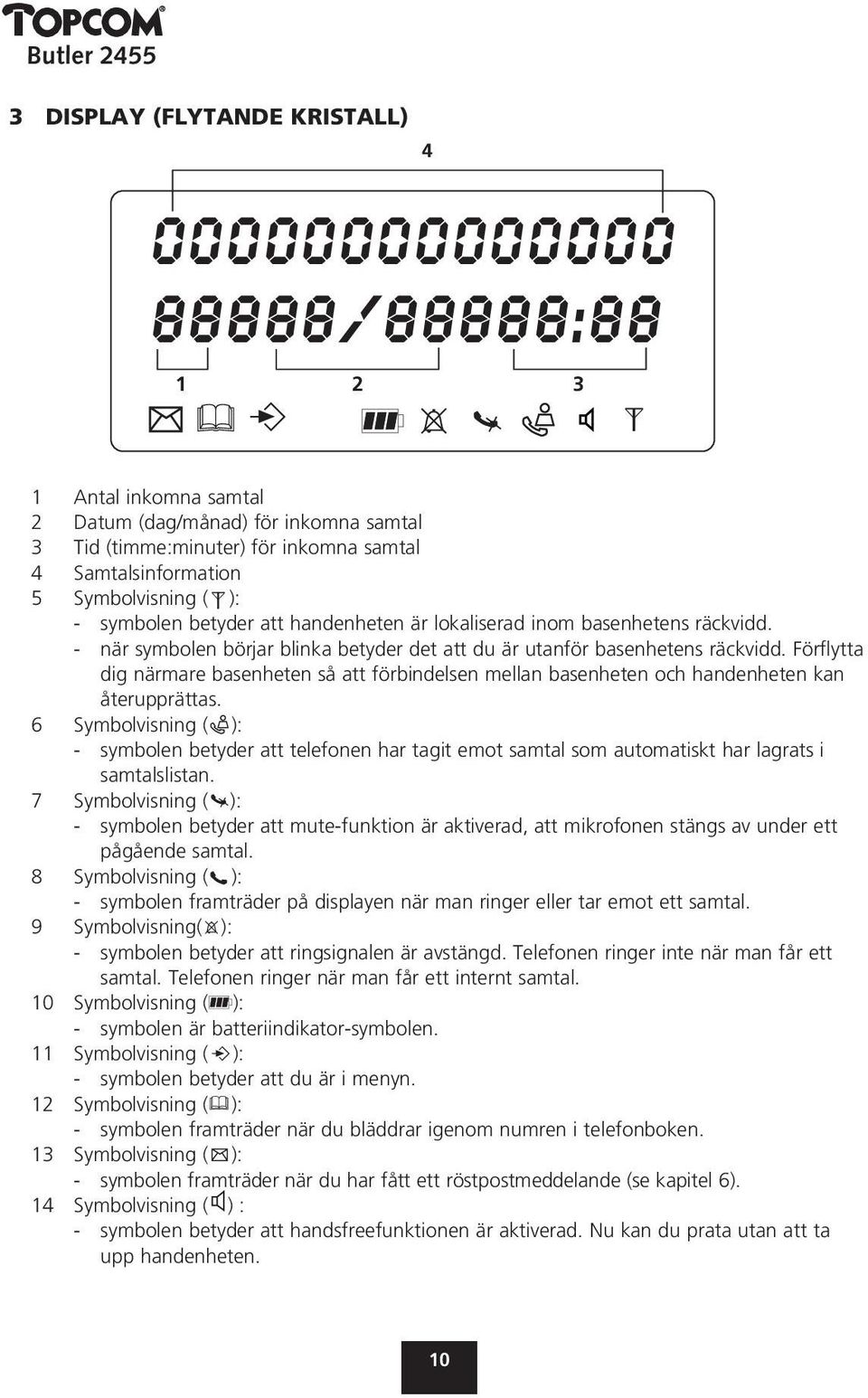 Förflytta dig närmare basenheten så att förbindelsen mellan basenheten och handenheten kan återupprättas.