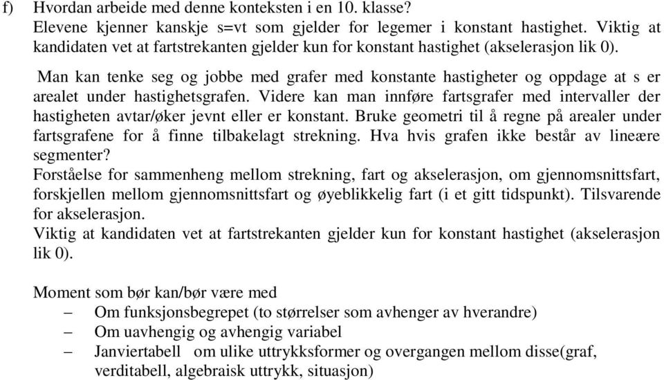 Man kan tenke seg og jobbe med grafer med konstante hastigheter og oppdage at s er arealet under hastighetsgrafen.