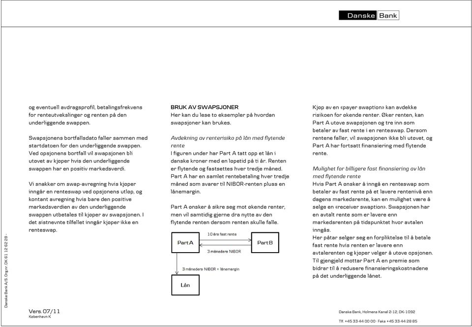 Vi snakker om swap-avregning hvis kjøper inngår en renteswap ved opsjonens utløp, og kontant avregning hvis bare den positive markedsverdien av den underliggende swappen utbetales til kjøper av