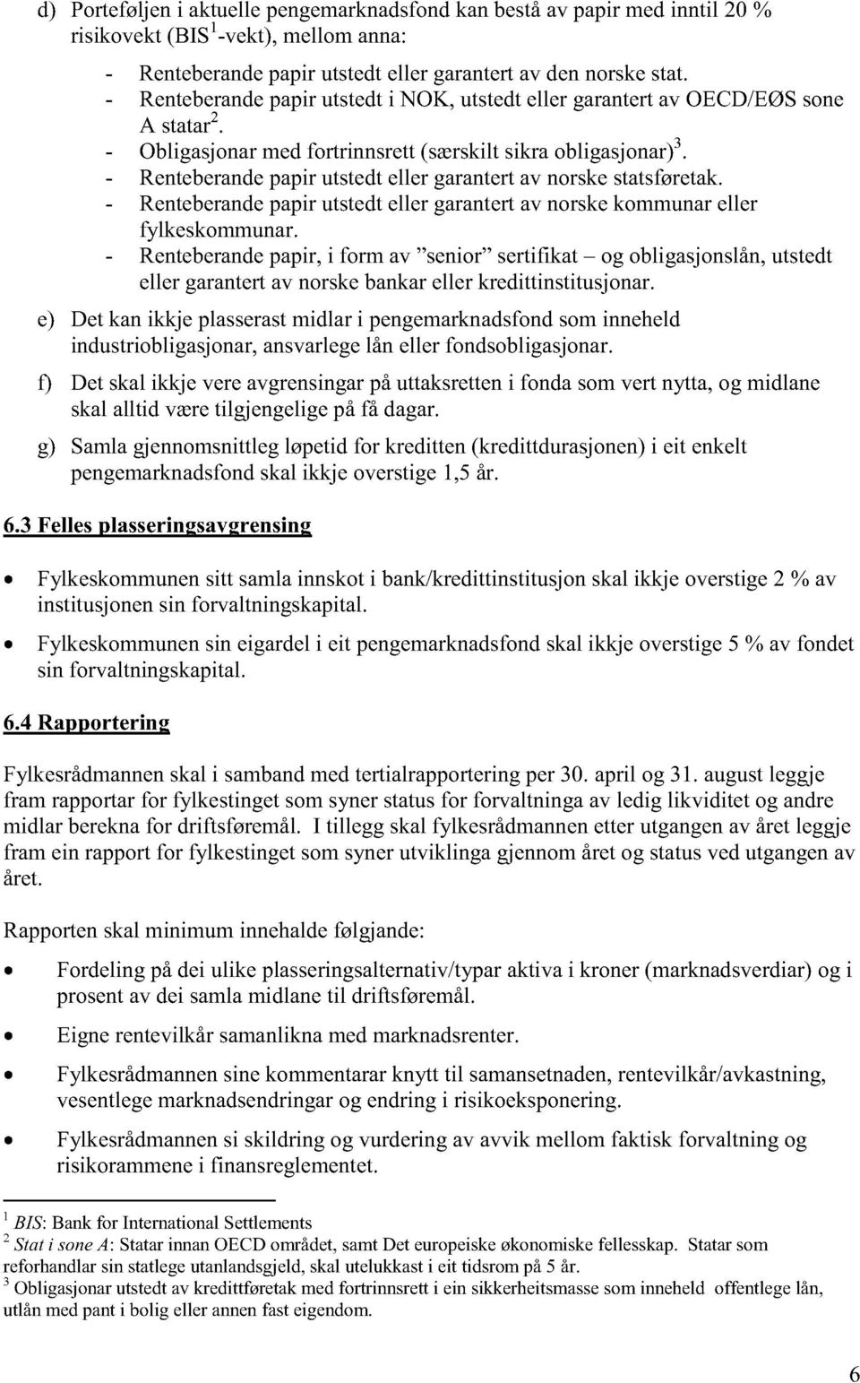 - Renteberande papir utstedt eller garantert av norske statsføretak. - Renteberande papir utstedt eller garant ert av norske kommunar eller fylkeskommunar.