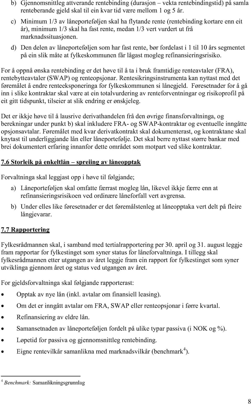 d) Den d elen av låne porteføljen som har fast rente, bør fordelast i 1 til 10 års segmentet på ein slik måte at fylkeskommunen får lågast mogleg refinansieringsrisiko.