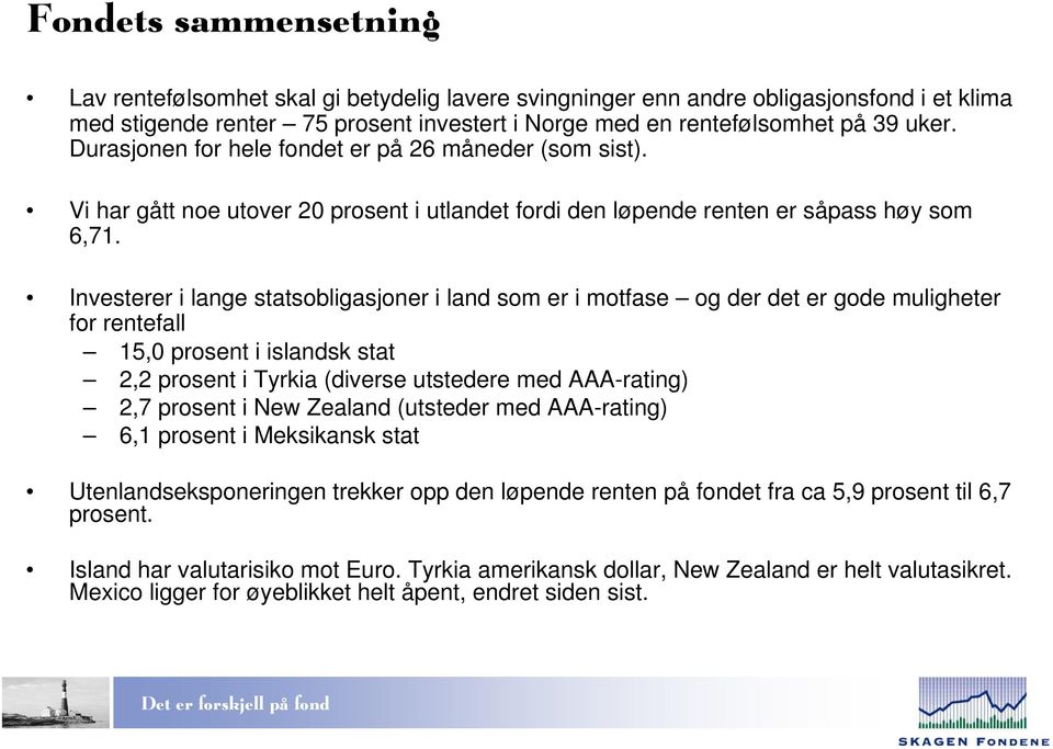 Investerer i lange statsobligasjoner i land som er i motfase og der det er gode muligheter for rentefall 15,0 prosent i islandsk stat 2,2 prosent i Tyrkia (diverse utstedere med AAA-rating) 2,7