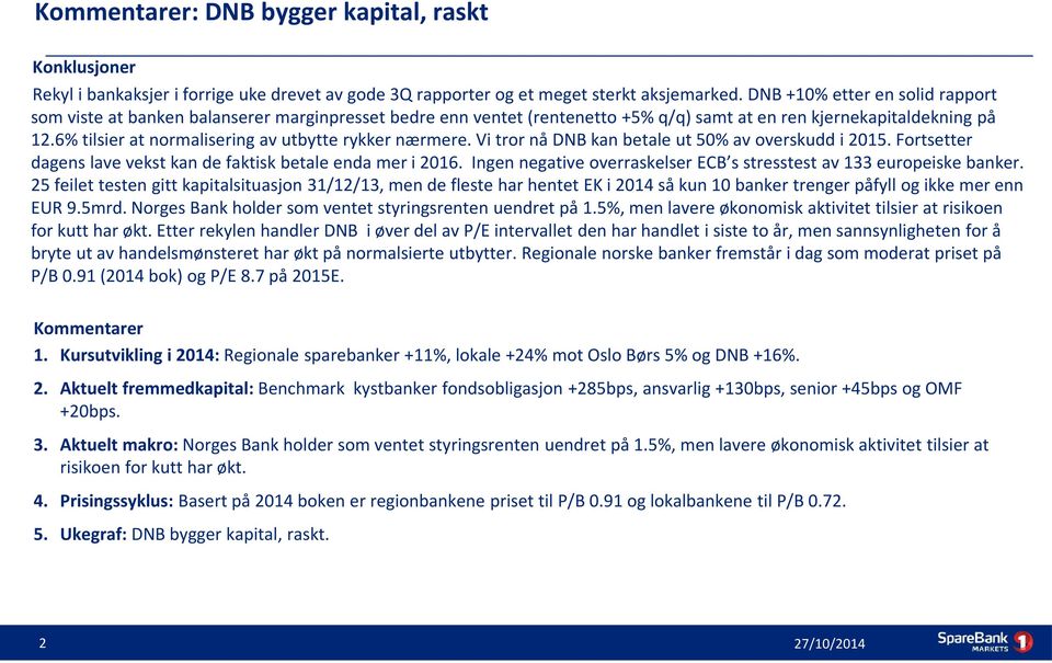 6% tilsier at normalisering av utbytte rykker nærmere. Vi tror nå DNB kan betale ut 50% av overskudd i 2015. Fortsetter dagens lave vekst kan de faktisk betale enda mer i 2016.