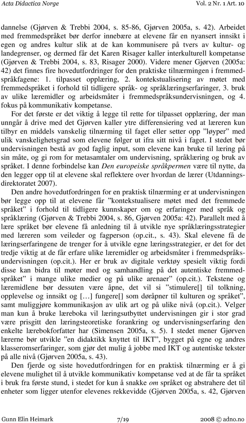 Risager kaller interkulturell kompetanse (Gjørven & Trebbi 2004, s. 83, Risager 2000).