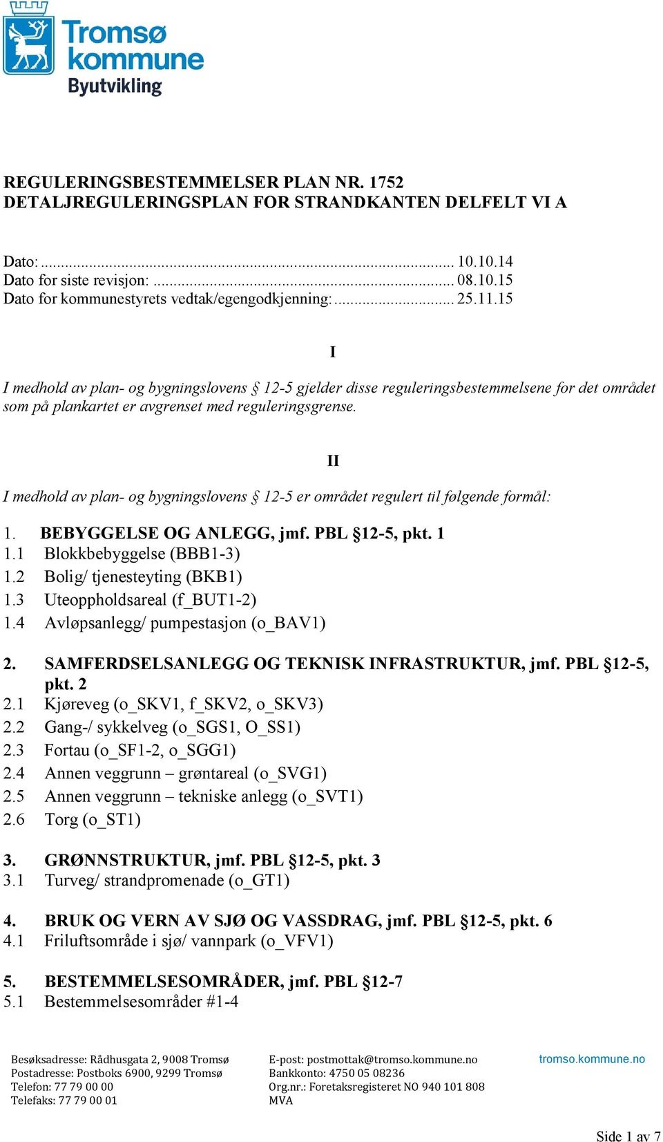 I I medhold av plan- og bygningslovens 12-5 er området regulert til følgende formål: 1. BEBYGGELSE OG ANLEGG, jmf. PBL 12-5, pkt. 1 1.1 Blokkbebyggelse (BBB1-3) 1.2 Bolig/ tjenesteyting (BKB1) 1.