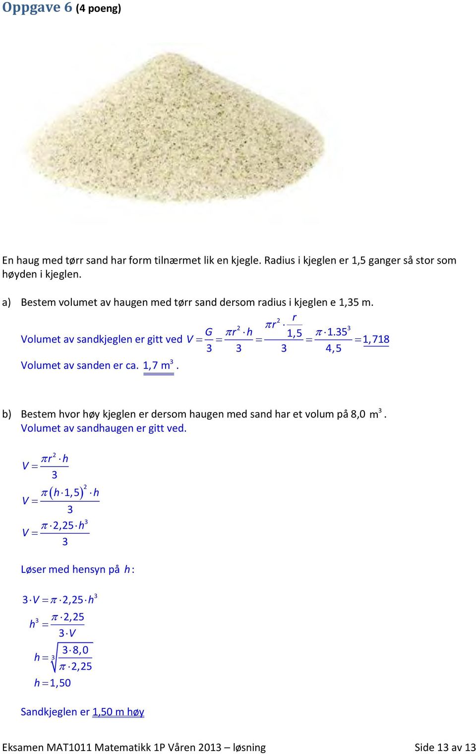 5 Volumet av sandkjeglen er gitt ved V 1,718 4,5 Volumet av sanden er ca. 1,7 m.