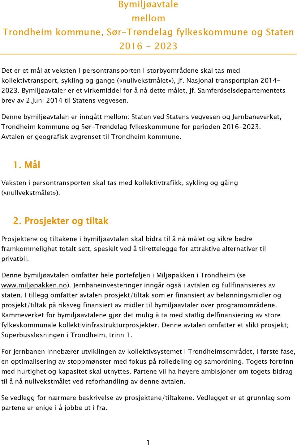 Denne bymiljøavtalen er inngått mellom: Staten ved Statens vegvesen og Jernbaneverket, Trondheim kommune og Sør-Trøndelag fylkeskommune for perioden 2016-2023.