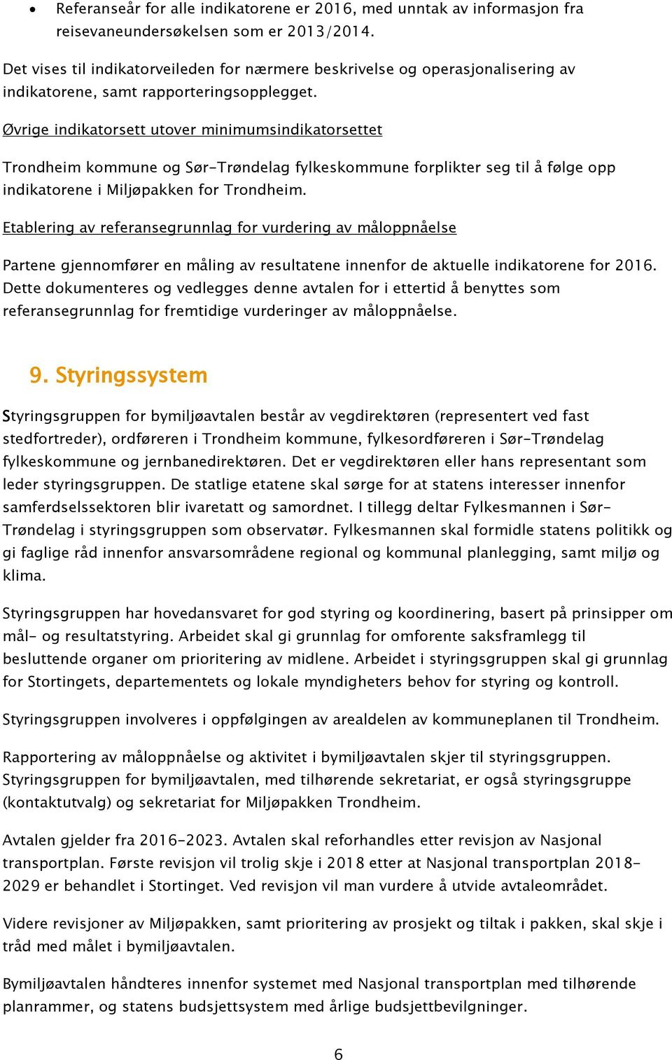 Øvrige indikatorsett utover minimumsindikatorsettet Trondheim kommune og Sør-Trøndelag fylkeskommune forplikter seg til å følge opp indikatorene i Miljøpakken for Trondheim.