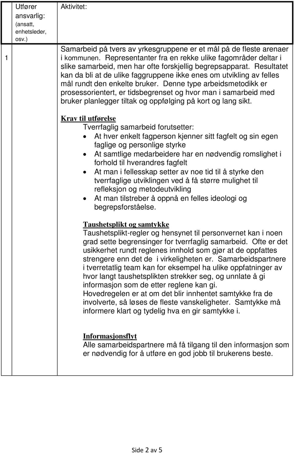 Denne type arbeidsmetodikk er prosessorientert, er tidsbegrenset og hvor man i samarbeid med bruker planlegger tiltak og oppfølging på kort og lang sikt.