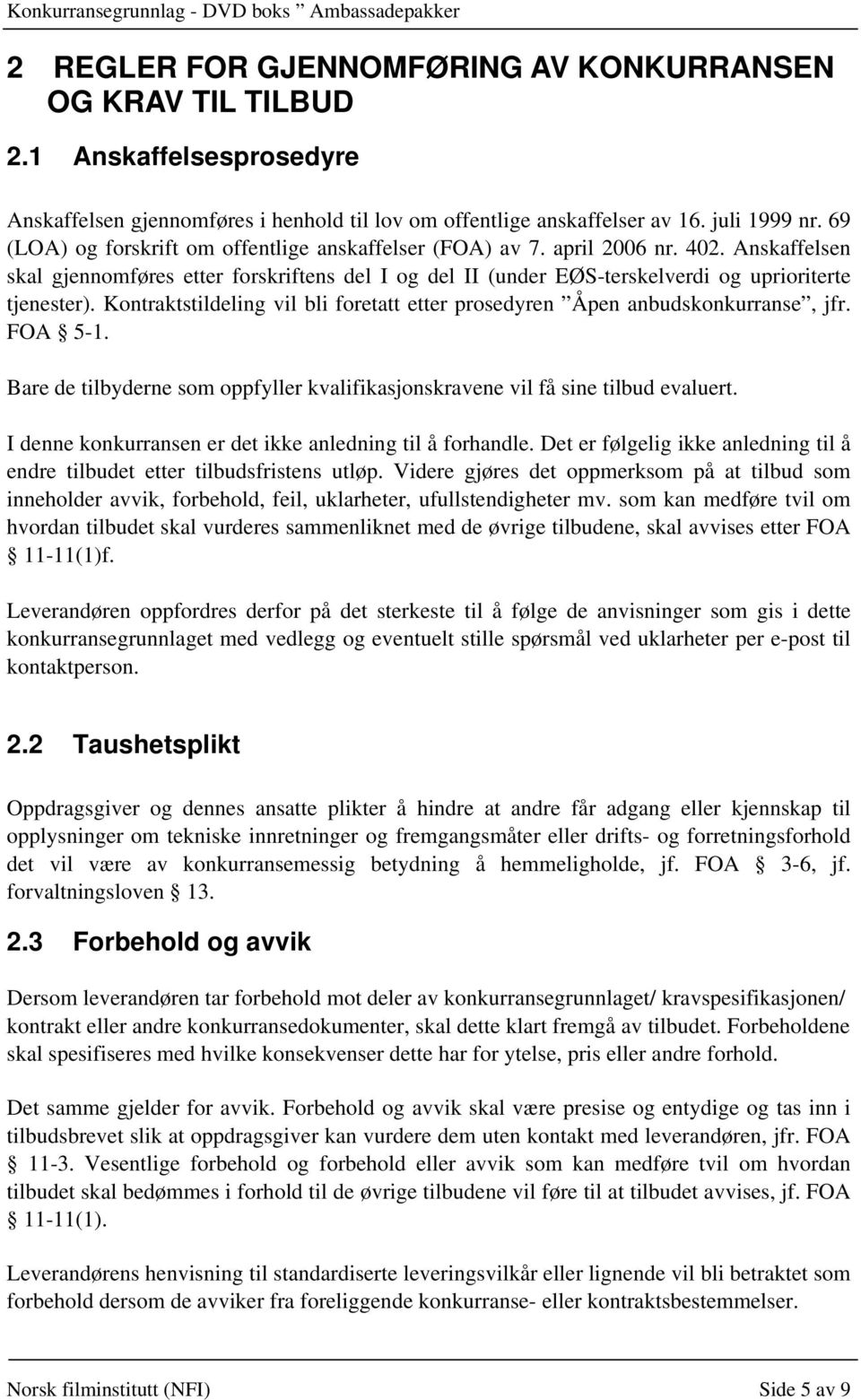 Kontraktstildeling vil bli foretatt etter prosedyren Åpen anbudskonkurranse, jfr. FOA 5-1. Bare de tilbyderne som oppfyller kvalifikasjonskravene vil få sine tilbud evaluert.