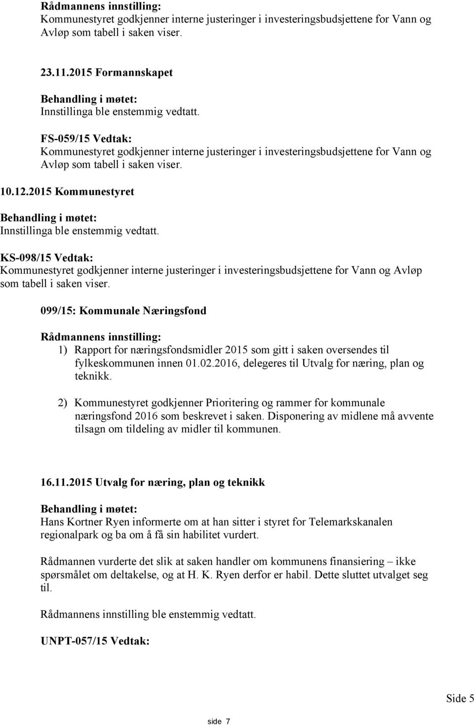 FS-059/15 Vedtak: Kommunestyret godkjenner interne justeringer i investeringsbudsjettene for Vann og Avløp som tabell i saken viser. 10.12.