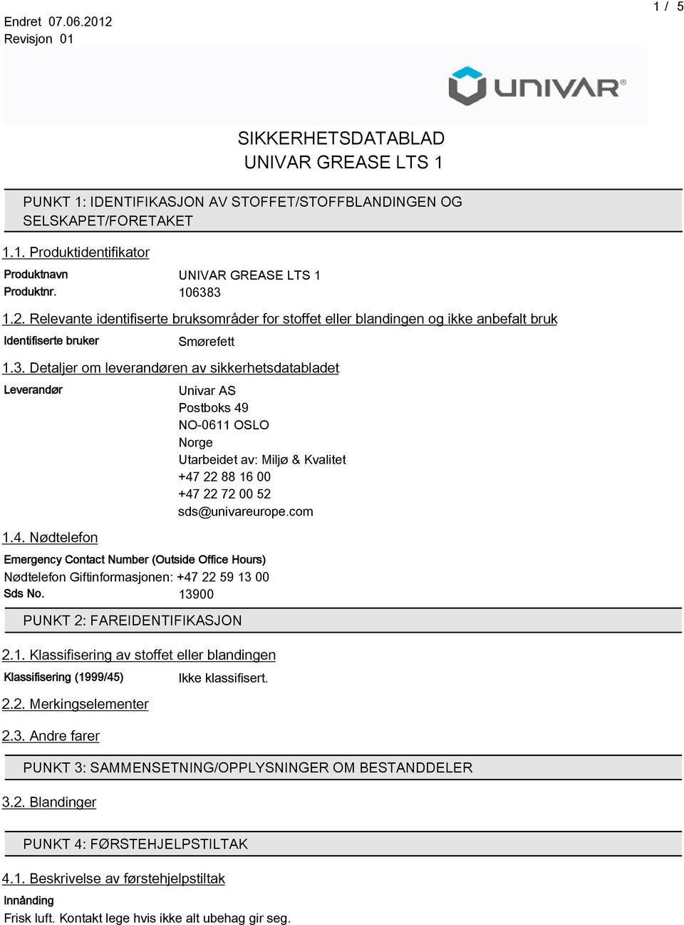 com Emergency Contact Number (Outside Office Hours) Nødtelefon Giftinformasjonen: +47 22 9 13 00 Sds No. 13900 PUNKT 2: FAREIDENTIFIKASJON 2.1. Klassifisering av stoffet eller blandingen Klassifisering (1999/4) 2.