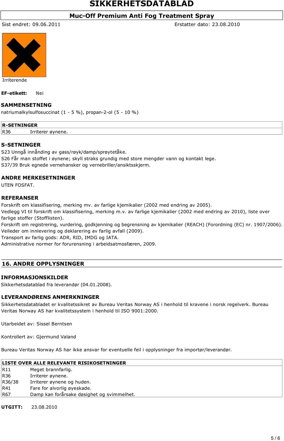 S37/39 Bruk egnede vernehansker og vernebriller/ansiktsskjerm. ANDRE MERKESETNINGER UTEN FOSFAT. REFERANSER Forskrift om klassifisering, merking mv. av farlige kjemikalier (2002 med endring av 2005).