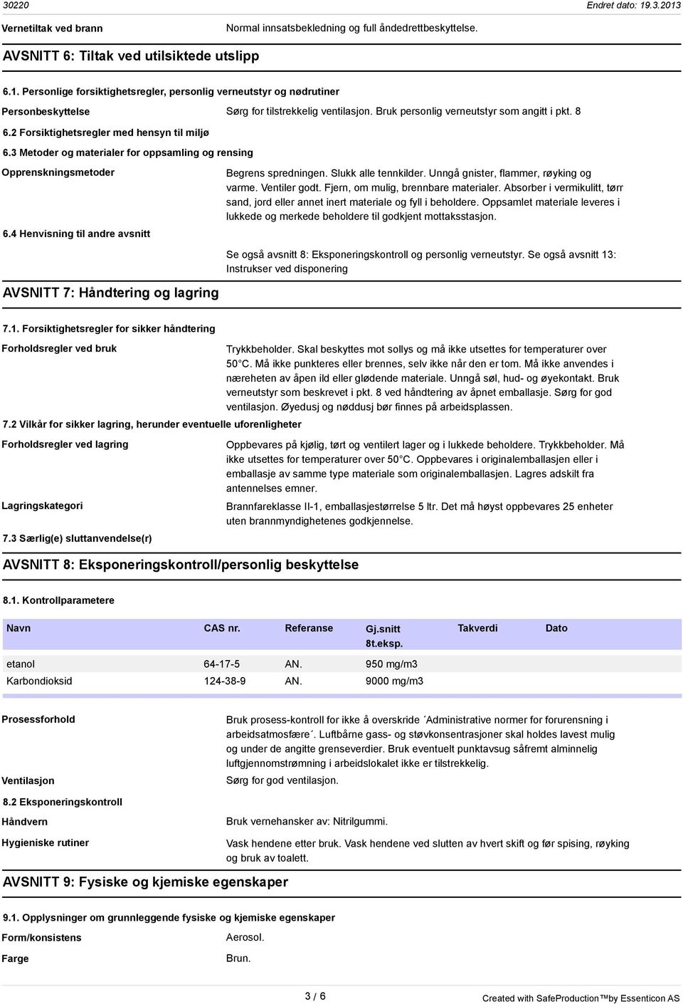 2 Forsiktighetsregler med hensyn til miljø 6.3 Metoder og materialer for oppsamling og rensing Opprenskningsmetoder 6.4 Henvisning til andre avsnitt Begrens spredningen. Slukk alle tennkilder.