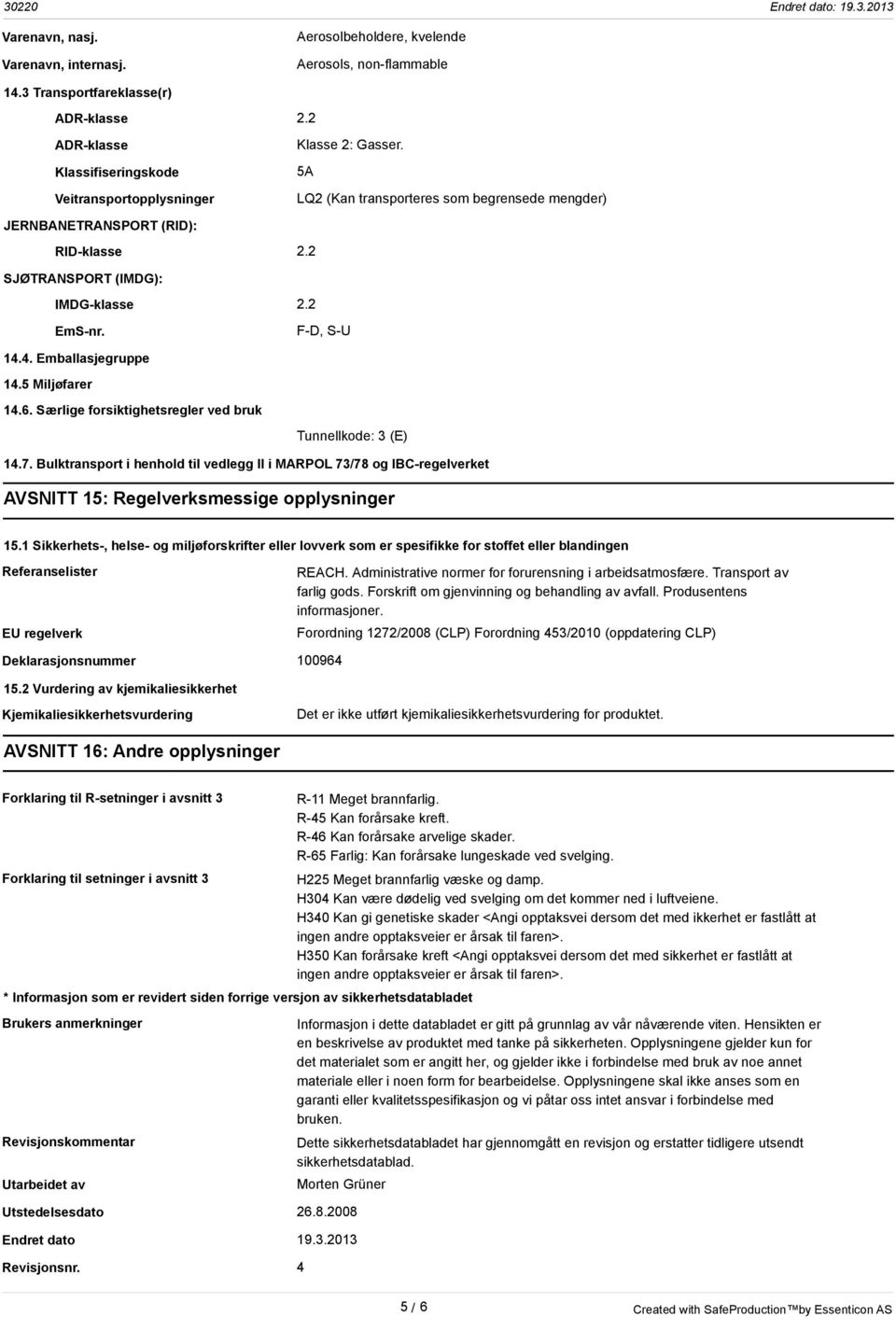 2 SJØTRANSPORT (IMDG): IMDG-klasse 2.2 EmS-nr. F-D, S-U 14.4. Emballasjegruppe 14.5 Miljøfarer 14.6. Særlige forsiktighetsregler ved bruk Tunnellkode: 3 (E) 14.7.