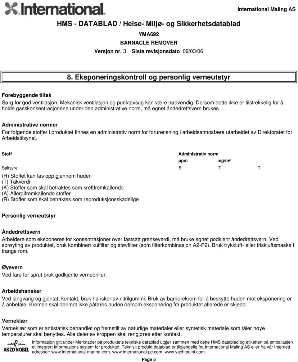 Administrative normer For følgende stoffer i produktet finnes en administrativ norm for forurensning i arbeidsatmosfære utarbeidet av Direktoratet for Arbeidstilsynet.