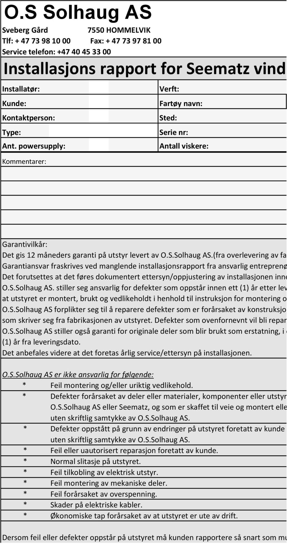 (fra overlevering av fartøy) Garantiansvar fraskrives ved manglende installasjonsrapport fra ansvarlig entreprenør.