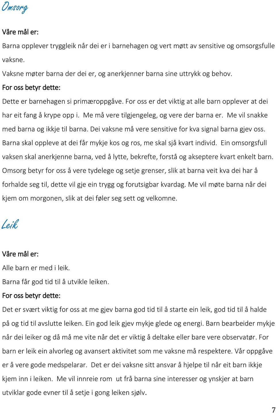 Me vil snakke med barna og ikkje til barna. Dei vaksne må vere sensitive for kva signal barna gjev oss. Barna skal oppleve at dei får mykje kos og ros, me skal sjå kvart individ.