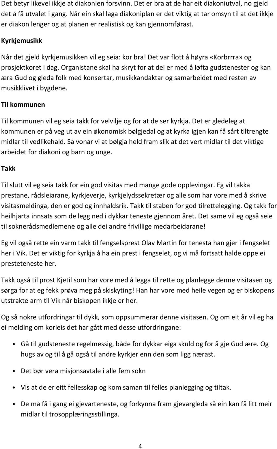 Kyrkjemusikk Når det gjeld kyrkjemusikken vil eg seia: kor bra! Det var flott å høyra «Korbrrra» og prosjektkoret i dag.