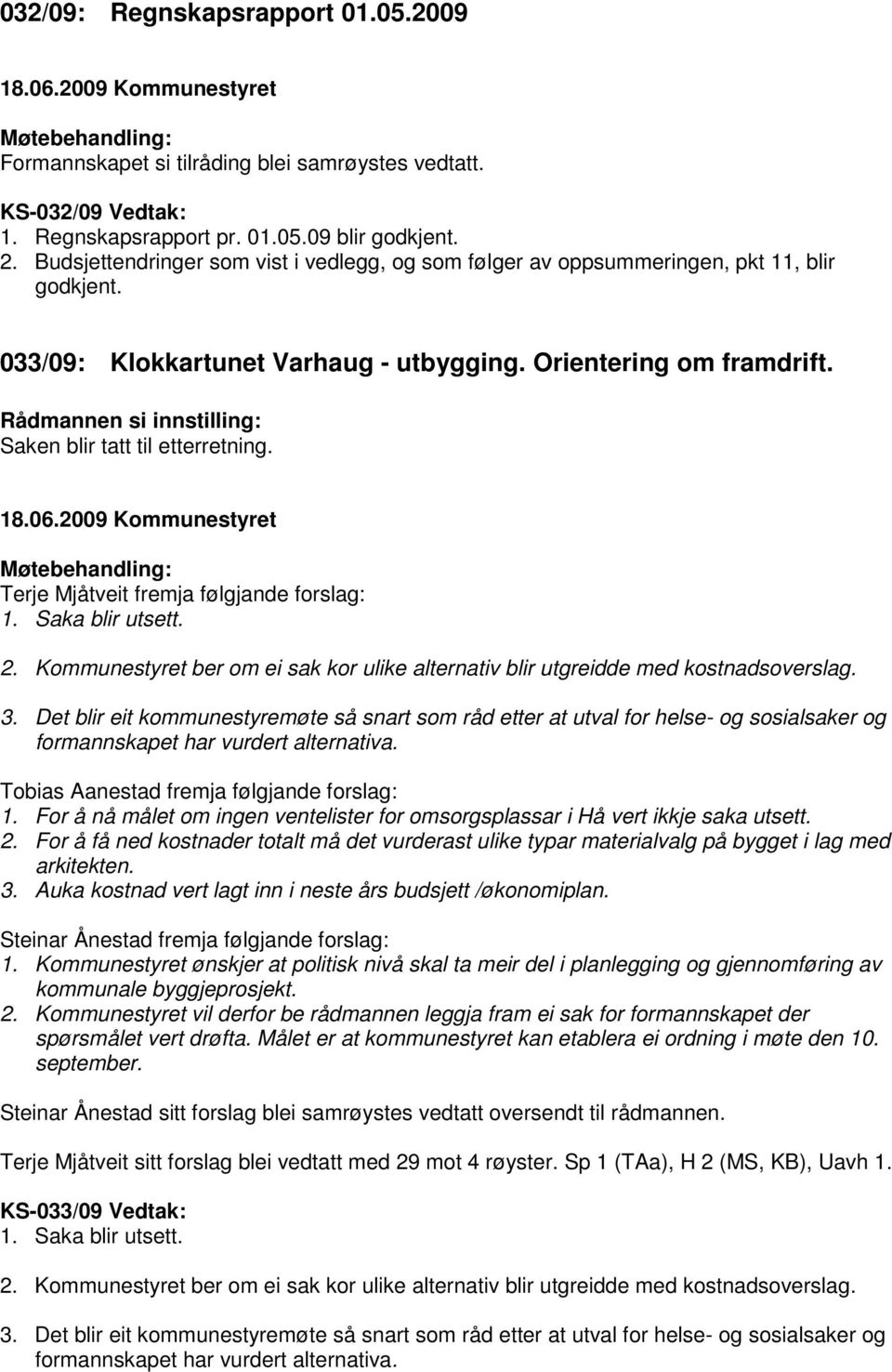 Rådmannen si innstilling: Saken blir tatt til etterretning. Terje Mjåtveit fremja følgjande forslag: 1. Saka blir utsett. 2.