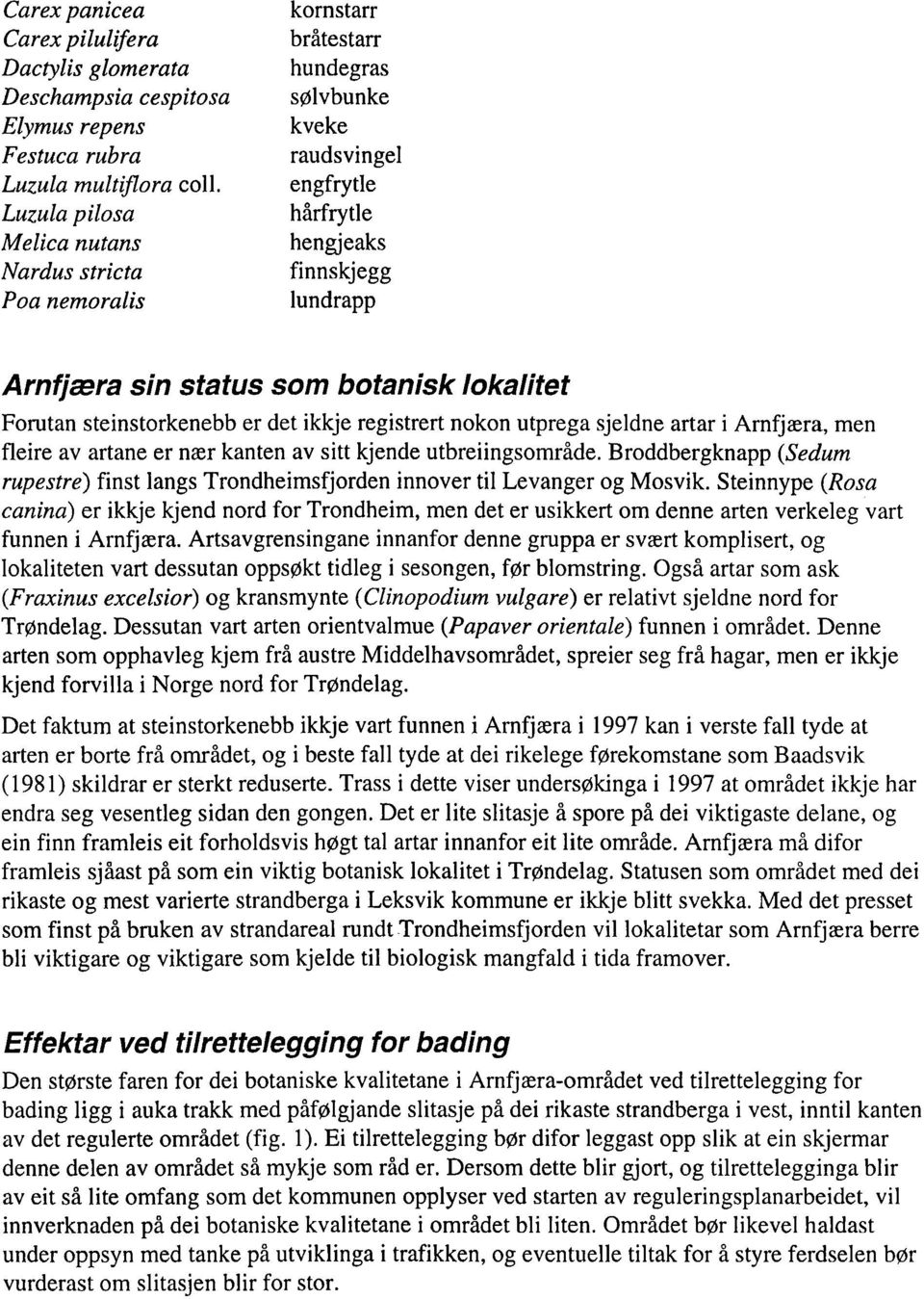 lokalitet Forutan steinstorkenebb er det ikkje registrert nokon utprega sjeldne artar i Arnfjæra, men fleire av artane er nær kanten av sitt kjende utbreiingsområde.