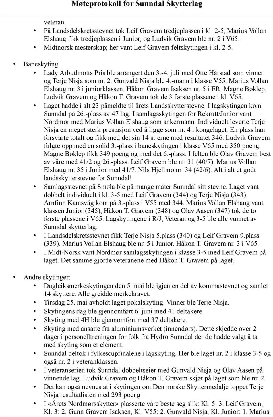 -mann i klasse V55. Marius Vollan Elshaug nr. 3 i juniorklassen. Håkon Gravem Isaksen nr. 5 i ER. Magne Bøklep, og tok de 3 første plassene i kl. V65.