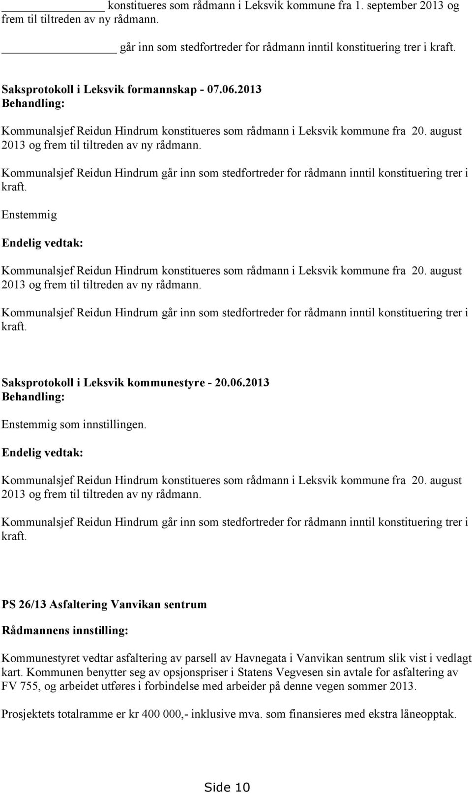 Kommunalsjef Reidun Hindrum går inn som stedfortreder for rådmann inntil konstituering trer i kraft. Enstemmig Kommunalsjef Reidun Hindrum konstitueres som rådmann i Leksvik kommune fra 20.