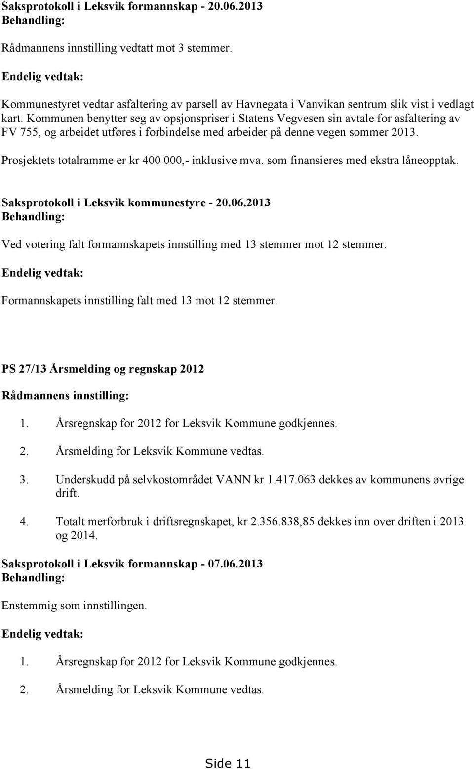 Prosjektets totalramme er kr 400 000,- inklusive mva. som finansieres med ekstra låneopptak. Saksprotokoll i Leksvik kommunestyre - 20.06.