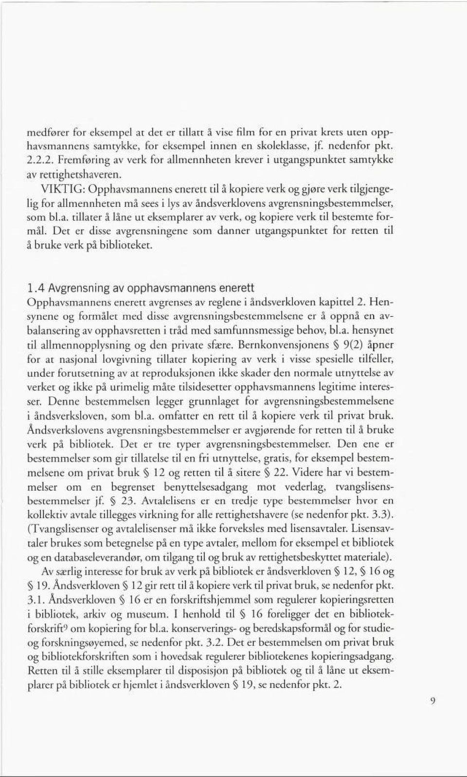 VIKTIG: Opphavsmannens enerett til å kopiere verk og gjøre verk tilgjenge lig for allmennheten må sees i lys av åndsverklovens avgrensningsbestemmelser, som bl.a. tillater å låne ut eksemplarer av verk, og kopiere verk til bestemte for mål.