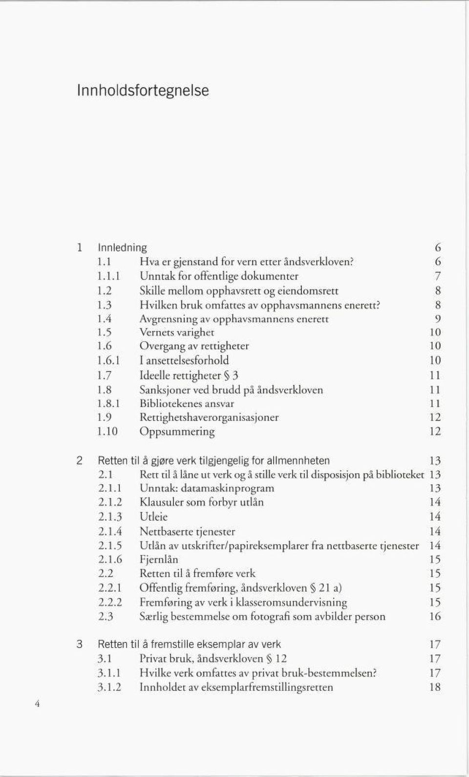 7 Ideelle rettigheter 3 11 1.8 1.8.1 Sanksjoner ved brudd på åndsverkloven Bibliotekenes ansvar 11 11 1.9 Rettighetshaverorganisasjoner 12 1.