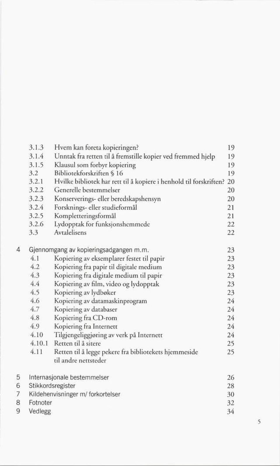 2.5 Kompletteringsformål 21 3.2.6 Lydopptak for funksjonshemmede 22 3.3 Avtalelisens 22 4 Gjennomgang av kopieringsadgangen m.m. 23 4.1 Kopiering av eksemplarer festet til papir 23 4.