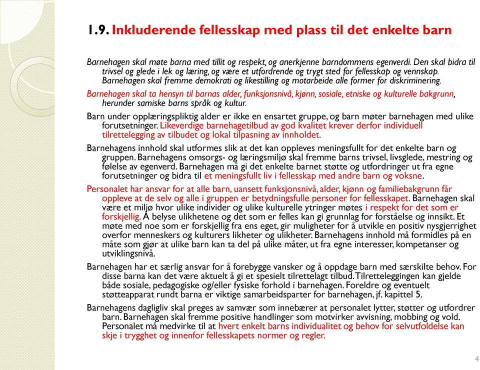 Barnehagen skal fremme demokrati og likestilling og motarbeide alle former for diskriminering.