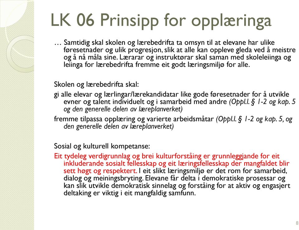 Skolen og lærebedrifta skal: gi alle elevar og lærlingar/lærekandidatar like gode føresetnader for å utvikle evner og talent individuelt og i samarbeid med andre (Oppl.l. 1-2 og kap.