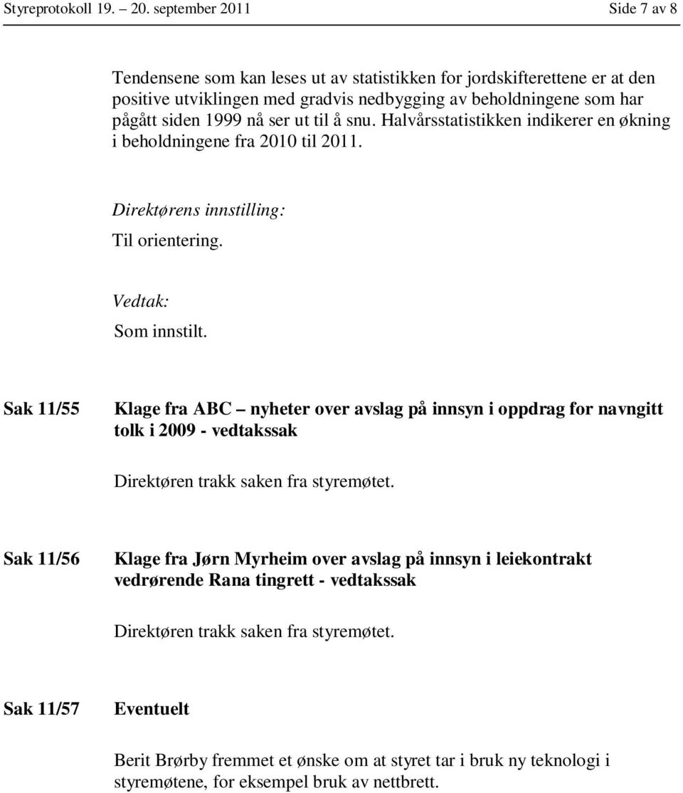 siden 1999 nå ser ut til å snu. Halvårsstatistikken indikerer en økning i beholdningene fra 2010 til 2011.