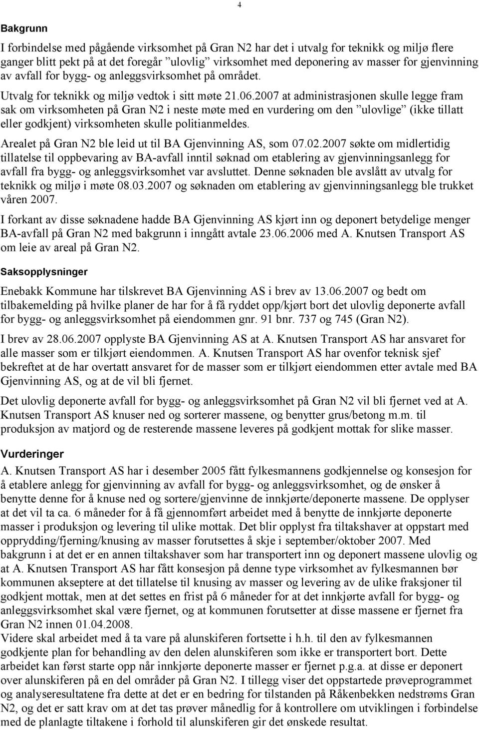 2007 at administrasjonen skulle legge fram sak om virksomheten på Gran N2 i neste møte med en vurdering om den ulovlige (ikke tillatt eller godkjent) virksomheten skulle politianmeldes.