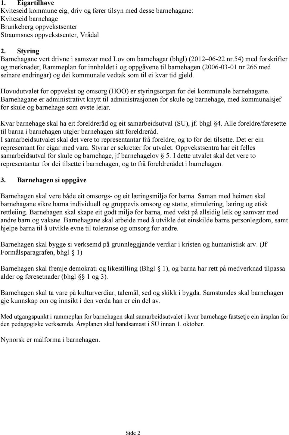 54) med forskrifter og merknader, Rammeplan for innhaldet i og oppgåvene til barnehagen (2006-03-01 nr 266 med seinare endringar) og dei kommunale vedtak som til ei kvar tid gjeld.