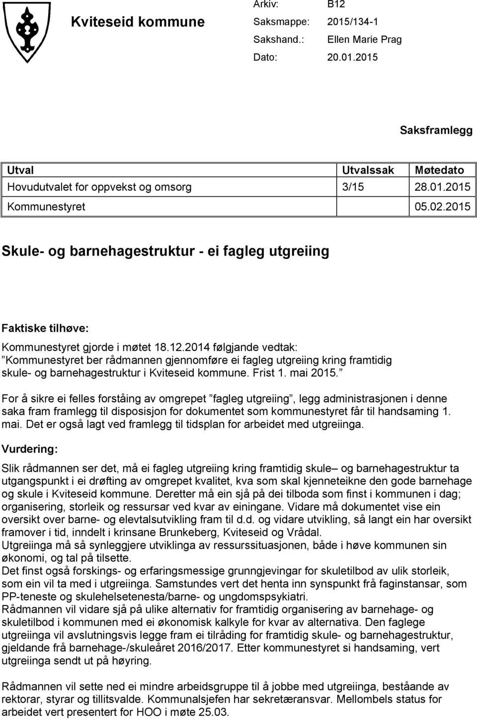 2014 følgjande vedtak: Kommunestyret ber rådmannen gjennomføre ei fagleg utgreiing kring framtidig skule- og barnehagestruktur i Kviteseid kommune. Frist 1. mai 2015.