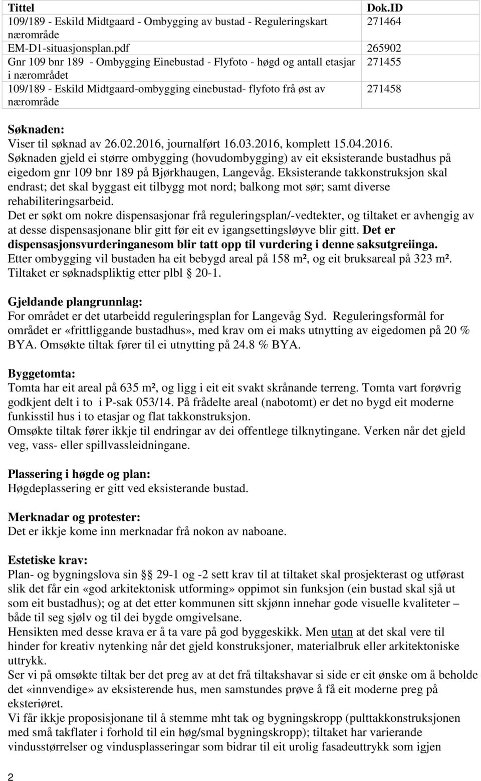 Viser til søknad av 26.02.2016, journalført 16.03.2016, komplett 15.04.2016. Søknaden gjeld ei større ombygging (hovudombygging) av eit eksisterande bustadhus på eigedom gnr 109 bnr 189 på Bjørkhaugen, Langevåg.