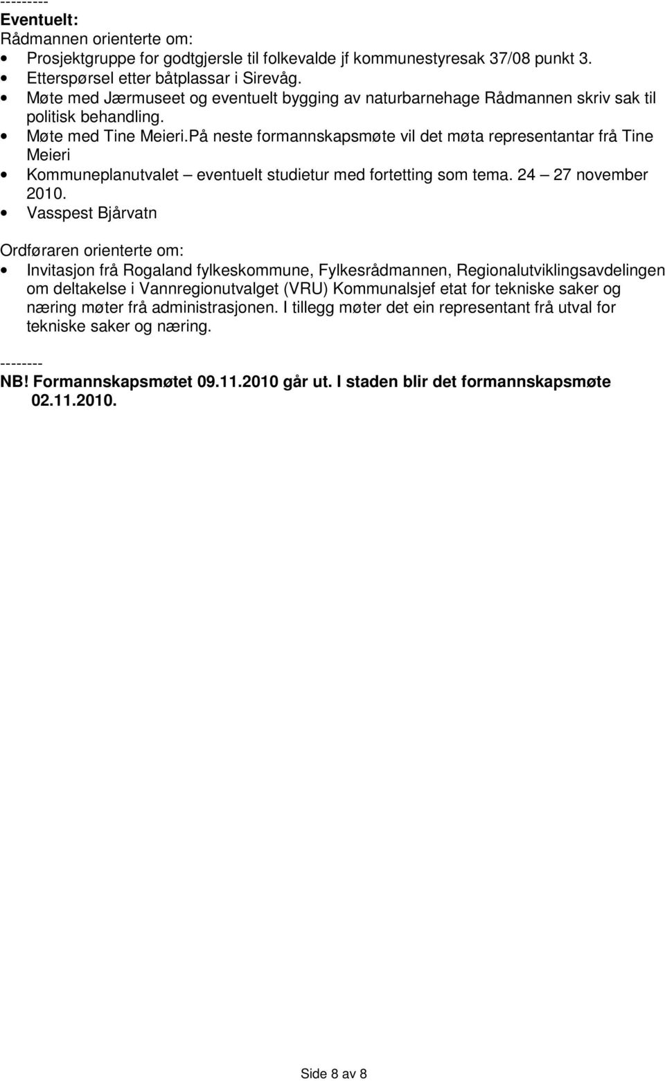 På neste formannskapsmøte vil det møta representantar frå Tine Meieri Kommuneplanutvalet eventuelt studietur med fortetting som tema. 24 27 november 2010.