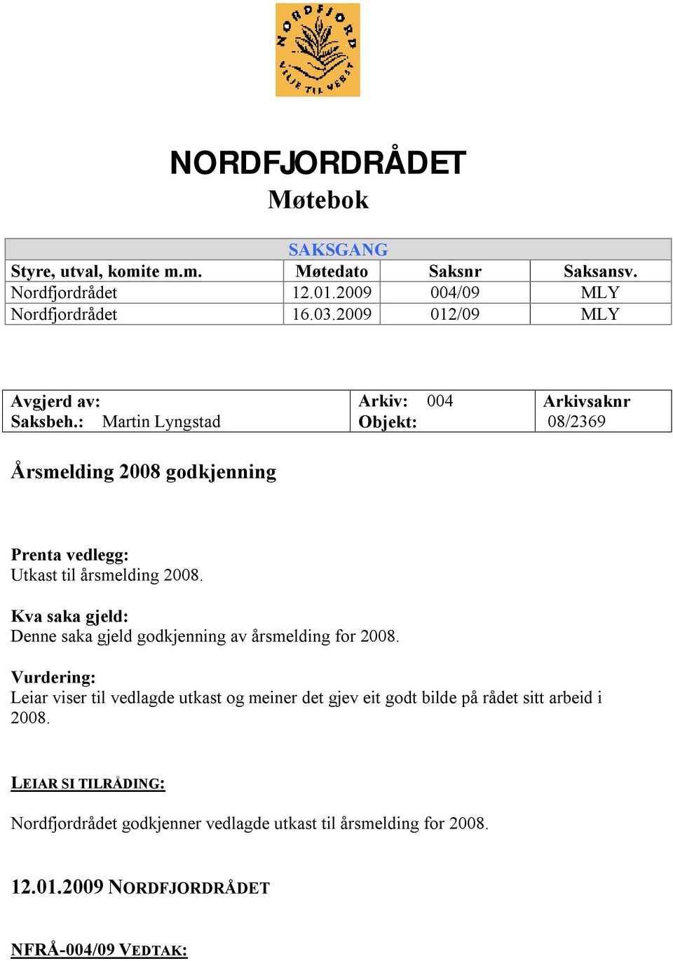 : Martin Lyngstad Årsmelding 2008 godkjenning Arkiv: 004 Objekt: Arkivsaknr 08/2369 Prenta vedlegg: Utkast til årsmelding 2008.