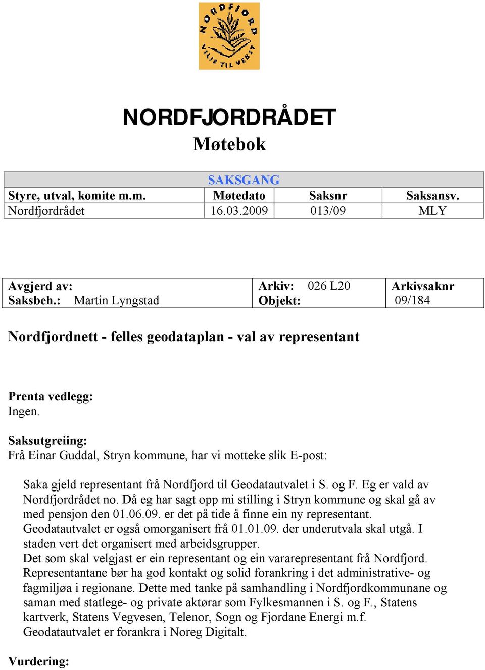 Saksutgreiing: Frå Einar Guddal, Stryn kommune, har vi motteke slik E-post: Saka gjeld representant frå Nordfjord til Geodatautvalet i S. og F. Eg er vald av Nordfjordrådet no.