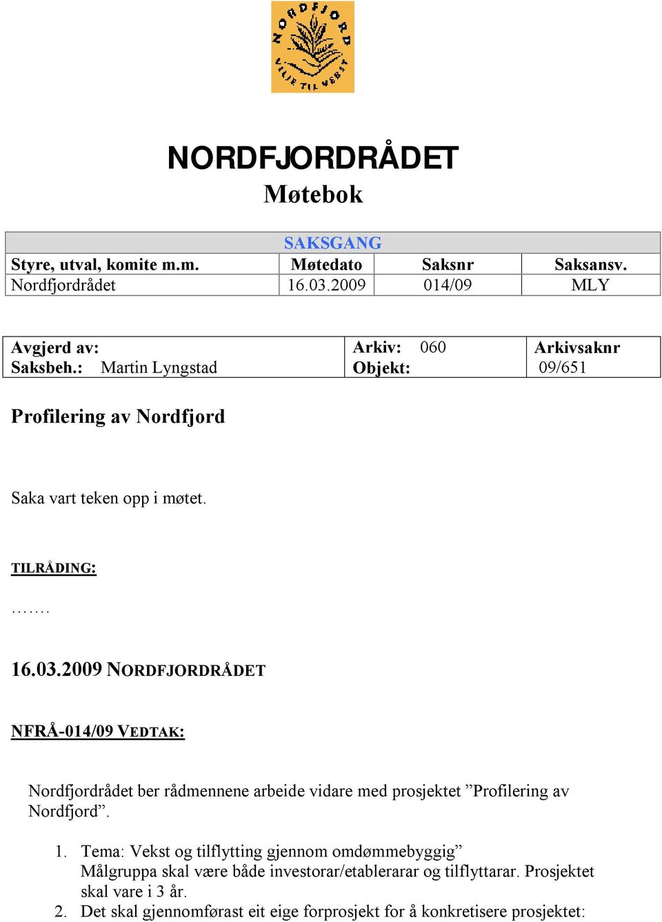 2009 NORDFJORDRÅDET NFRÅ-014/09 VEDTAK: Nordfjordrådet ber rådmennene arbeide vidare med prosjektet Profilering av Nordfjord. 1.